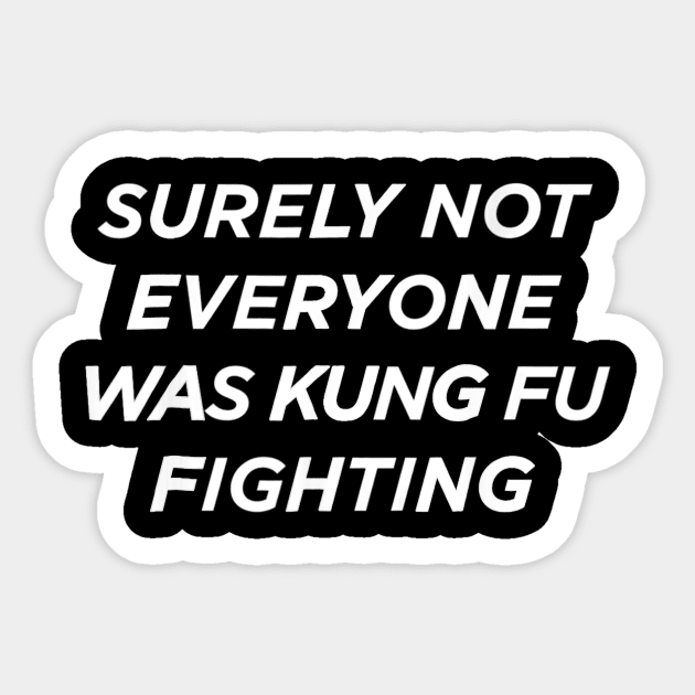 Surely Not Everyone Was Kung Fu Fighting Sticker by danieldamssm